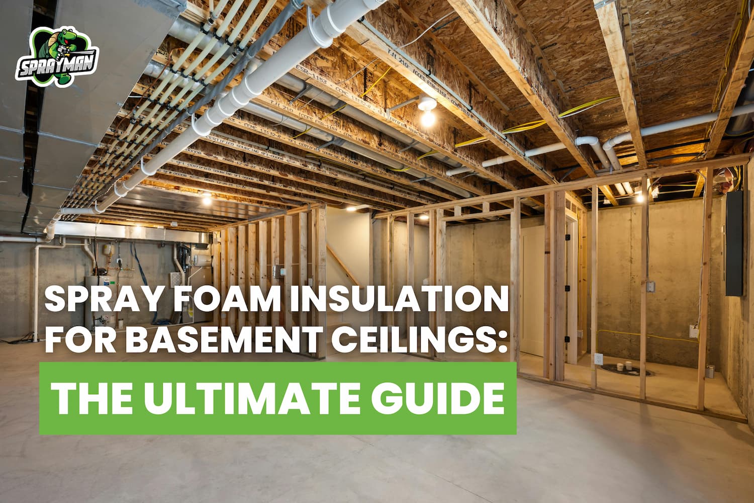 Spray Foam Insulation for Basement Ceilings: The Ultimate Guide