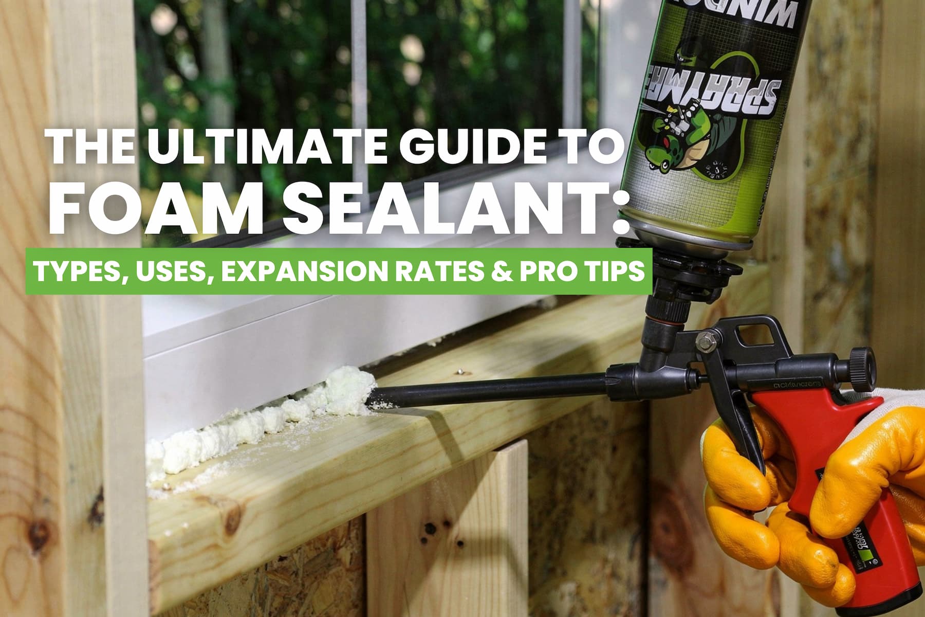 The Ultimate Guide to Foam Sealant: Types, Uses, Expansion Rates & Pro Tips