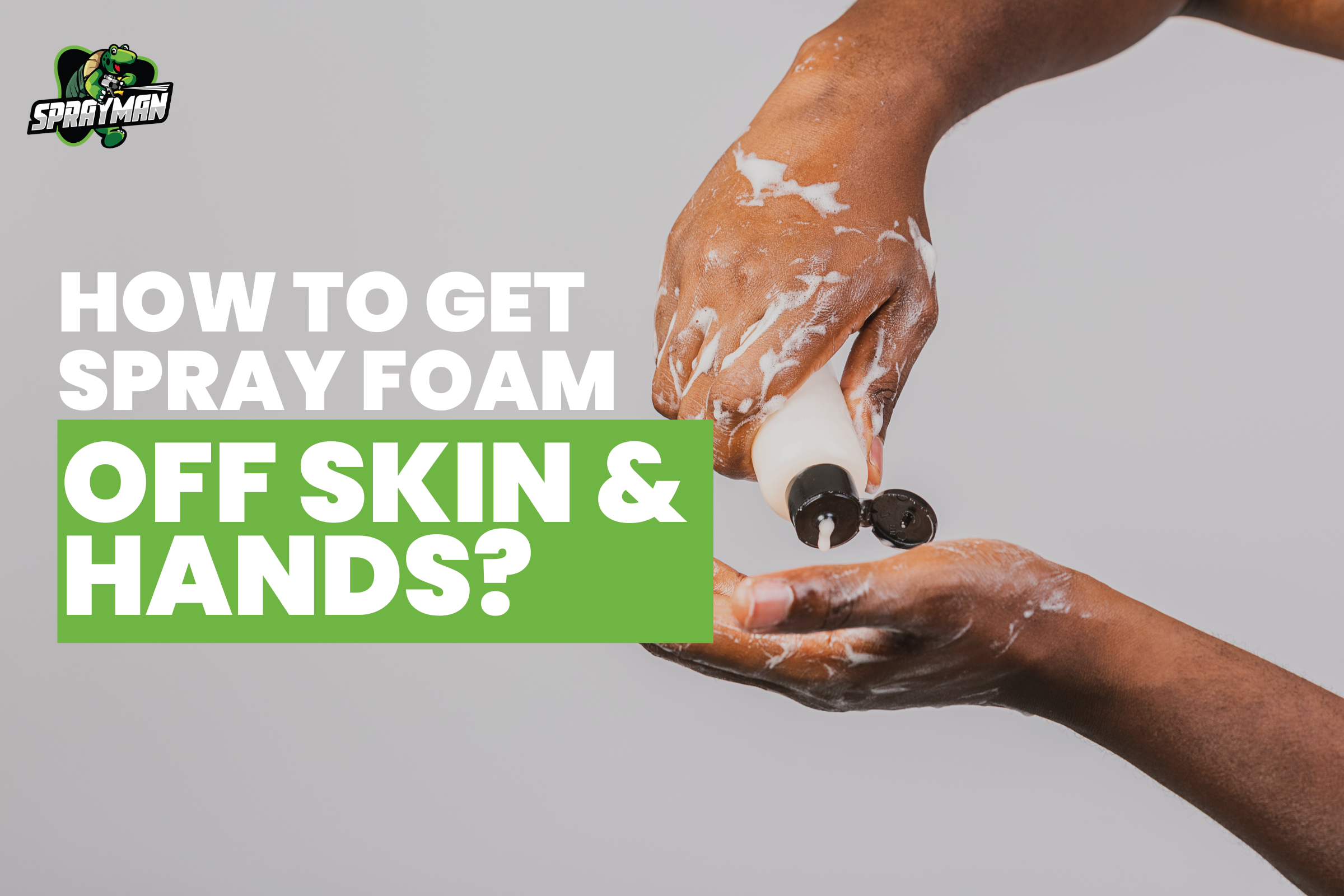 How to Get Spray Foam Off Skin & Hands?